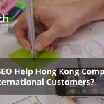 How Can SEO Help Hong Kong Companies Attract International Customers?