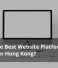 What Are the Best Website Platforms for Businesses in Hong Kong?